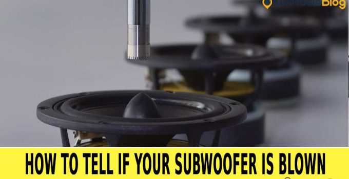 How To Tell If Your Subwoofer Is Blown